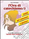 L'ora di catechismo. Guida per catechisti e genitori al sussidio opeRrativo di «Sarete miei testimoni». Vol. 3 libro