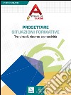 Progettare situazioni formative. Tra vincoli, risorse e creatività libro