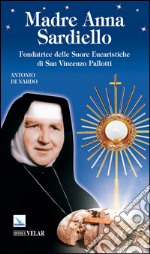 Madre Anna Sardiello. Fondatrice delle Suore Eucaristiche di San Vinceno Pallotti