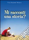 Mi racconti una storia? libro di Bresciani Nicassio Flora