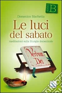 Le luci del sabato. Meditazioni sulla liturgia domenicale. Anno B libro