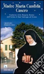 Madre Maria Candida Casero. Fondatrice delle Monache Romite dell'Ordine di Sant'Ambrogio ad Nemus