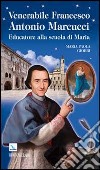 Venerabile Francesco Antonio Marcucci. Educatore alla scuola di Maria libro