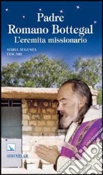 Padre Romano Bottegal. L'eremita missionario