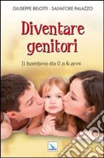 Diventare genitori. IL bambino da 0 a 6 anni libro