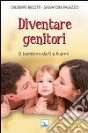 Diventare genitori. IL bambino da 0 a 6 anni libro