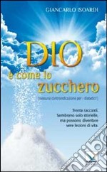 Dio è come lo zucchero (nessuna controindicazione per i diabetici!) libro