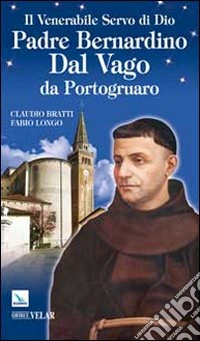 Il venerabile Servo di Dio Padre Bernardino Dal Vago da Portogruaro libro