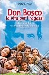 Don Bosco la vita per i ragazzi. Indagine sul Santo nel Bicentenario della nascita libro di Bianco Enzo