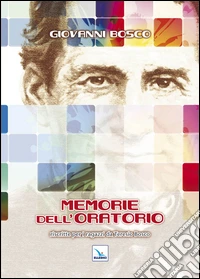 Memorie dell'Oratorio. Riscritte per i ragazzi da Teresio Bosco