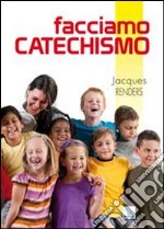 Facciamo catechismo. 200 e più modi per essere catechisti «doc» libro