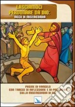 Lasciamoci perdonare da Dio: ricco di misericordia. Pagine di Vangelo con tracce di riflessione e di preghiera sulla misericordia di Dio libro