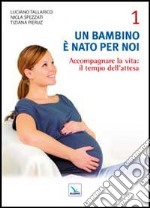 Un bambino è nato per noi. Vol. 1: Accogliere la vita: il tempo dell'attesa libro