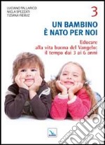 Un bambino è nato per noi. Vol. 3: Educare alla vita buona del Vangelo: il tempo da 3 a 6 anni libro