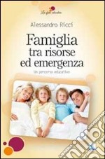 Famiglia tra risorse ed emergenza. Un percorso educativo libro