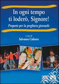 In ogni tempo ti loderò, Signore! Proposte per la preghiera giovanile libro