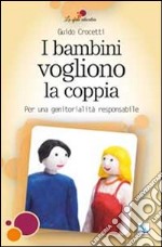 I bambini vogliono la coppia. Per una genitorialità responsabile libro