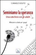 Seminiamo la speranza. Una catechesi con gli adulti. Riflessioni e schede per i gruppi libro