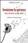 Seminiamo la speranza. Una catechesi con gli adulti. Riflessioni e schede per i gruppi libro di Sciuto Carmelo