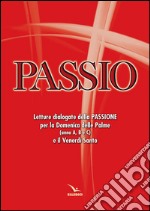 Passio. Letture dialogate della Passione per la Domenica delle Palme (anno A, B e C) e il Venerdì santo