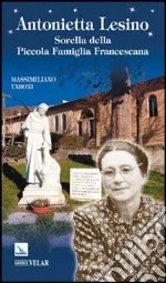 Antonietta Lesino. Sorella della Piccola Famiglia Francescana libro