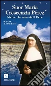 Suor Maria Crescenzia Pérez. Niente che non sia il bene libro