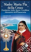 Madre Maria Pia della Croce. Fondatrice delle Suore Crocifisse Adoratrici dell'Eucaristia libro