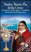 Madre Maria Pia della Croce. Fondatrice delle Suore Crocifisse Adoratrici dell'Eucaristia libro di Taroni Massimiliano