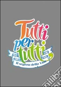 Tutti per tutti. IL segreto dello Xiro. Sussidio per estate ragazzi, grest, campi estivi libro