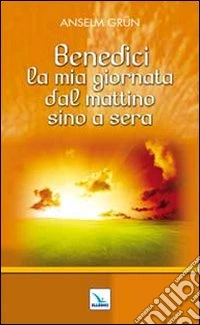 Benedici la mia giornata dal mattino sino a sera
