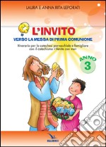 L'invito. Quaderno. Verso la messa di prima comunione. Itinerario per la catechesi parrocchiale e famigliare. Anno III libro