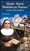 Madre Maria Maddalena Starace. La forza della preghiera libro di Sartori Tito