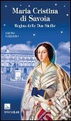 Maria Cristina di Savoia. Regina delle Due Sicilie libro di Califano Gianni