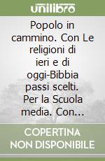 Popolo in cammino. Con Le religioni di ieri e di oggi-Bibbia passi scelti. Per la Scuola media. Con e-book. Con espansione online (Un) libro