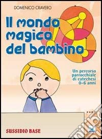 Il mondo magico del bambino. Sussidio base. Un percorso parrocchiale di catechesi 0-6 anni. Con l'albo dei disegni libro