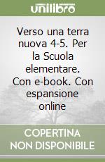 Verso una terra nuova 4-5. Per la Scuola elementare. Con e-book. Con espansione online libro