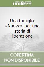 Una famiglia «Nuova» per una storia di liberazione libro