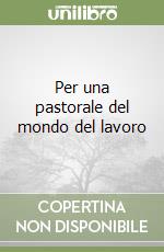 Per una pastorale del mondo del lavoro libro