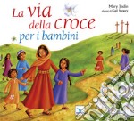 La via della croce per i bambini. Ediz. illustrata libro