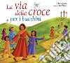 La via della croce per i bambini. Ediz. illustrata libro