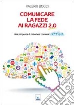 Comunicare la fede ai ragazzi 2.0. Una proposta di catechesi comunic-attiva