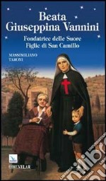 Beata Giuseppina Vannini. Fondatrice delle Suore Figlie di San Camillo libro