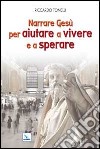 Narrare Gesù per aiutare a vivere e a sperare libro