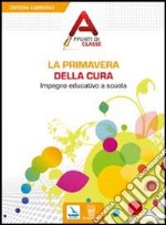 La primavera della cura. Impegno educativo a scuola libro