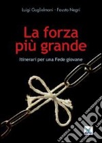 La forza più grande. Itinerari per una fede giovane libro