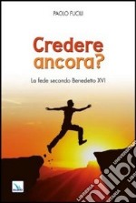 Credere ancora? La fede secondo Benedetto XVI libro