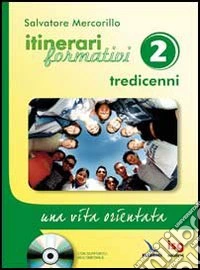 Itinerari formativi. Vol. 2: Tredicenni. Una vita orientata libro