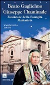 Beato Guglielmo Giuseppe Chaminade. Fondatore della Famiglia Marianista libro