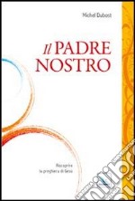 Il Padre Nostro. Riscoprire la preghiera di Gesù libro