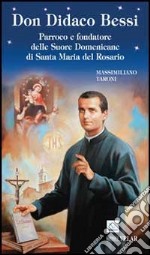 Don Didaco Bessi. Parroco e fondatore delle Suore Domenicane di Santa Maria del Rosario libro